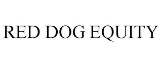 RED DOG EQUITY