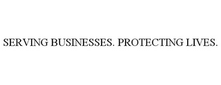 SERVING BUSINESSES. PROTECTING LIVES.