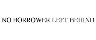 NO BORROWER LEFT BEHIND