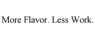 MORE FLAVOR. LESS WORK.