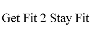 GET FIT 2 STAY FIT