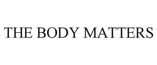 THE BODY MATTERS