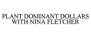 PLANT DOMINANT DOLLARS WITH NINA FLETCHER