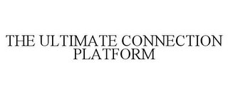 THE ULTIMATE CONNECTION PLATFORM