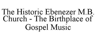 THE HISTORIC EBENEZER M.B. CHURCH - THE BIRTHPLACE OF GOSPEL MUSIC