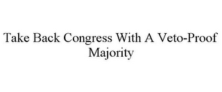 TAKE BACK CONGRESS WITH A VETO-PROOF MAJORITY