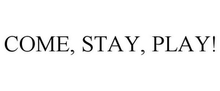 COME, STAY, PLAY!