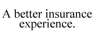 A BETTER INSURANCE EXPERIENCE.