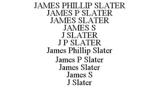 JAMES PHILLIP SLATER JAMES P SLATER JAMES SLATER JAMES S J SLATER J P SLATER JAMES PHILLIP SLATER JAMES P SLATER JAMES SLATER JAMES S J SLATER