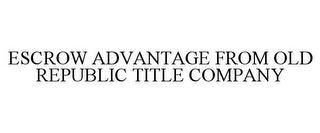 ESCROW ADVANTAGE FROM OLD REPUBLIC TITLE COMPANY