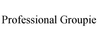 PROFESSIONAL GROUPIE