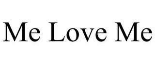 ME LOVE ME