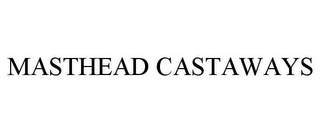 MASTHEAD CASTAWAYS