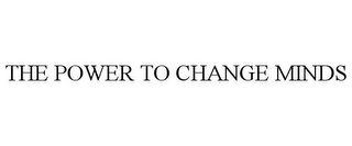 THE POWER TO CHANGE MINDS