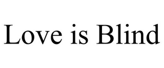 LOVE IS BLIND