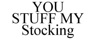 YOU STUFF MY STOCKING