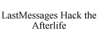 LASTMESSAGES HACK THE AFTERLIFE