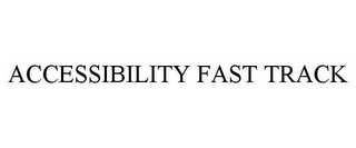 ACCESSIBILITY FAST TRACK