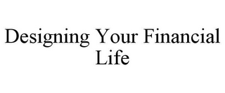 DESIGNING YOUR FINANCIAL LIFE