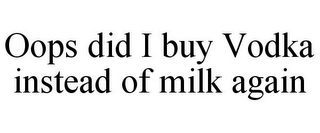 OOPS DID I BUY VODKA INSTEAD OF MILK AGAIN