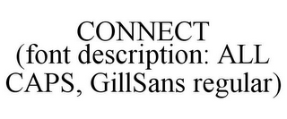 CONNECT (FONT DESCRIPTION: ALL CAPS, GILLSANS REGULAR)