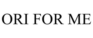 ORI FOR ME
