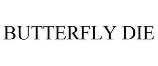 BUTTERFLY DIE