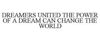 DREAMERS UNITED THE POWER OF A DREAM CAN CHANGE THE WORLD