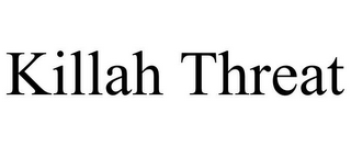 KILLAH THREAT