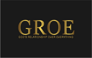 GROE GOD'S RELATIONSHIP OVER EVERYTHING