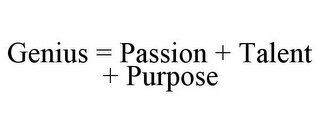 GENIUS = PASSION + TALENT + PURPOSE