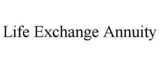 LIFE EXCHANGE ANNUITY