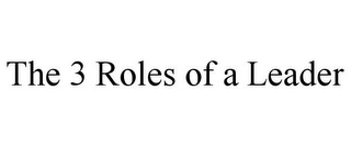 THE 3 ROLES OF A LEADER