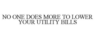 NO ONE DOES MORE TO LOWER YOUR UTILITY BILLS