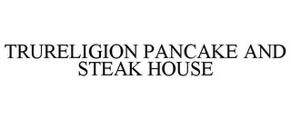 TRURELIGION PANCAKE AND STEAK HOUSE