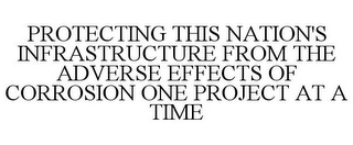 PROTECTING THIS NATION'S INFRASTRUCTUREFROM THE ADVERSE EFFECTS OF CORROSION ONE PROJECT AT A TIME