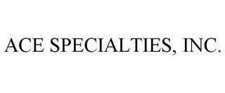 ACE SPECIALTIES, INC.