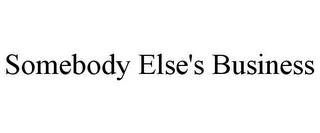 SOMEBODY ELSE'S BUSINESS