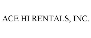 ACE HI RENTALS, INC.