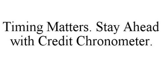 TIMING MATTERS. STAY AHEAD WITH CREDIT CHRONOMETER.