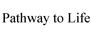 PATHWAY TO LIFE