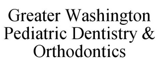 GREATER WASHINGTON PEDIATRIC DENTISTRY & ORTHODONTICS