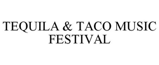 TEQUILA & TACO MUSIC FESTIVAL