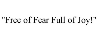 "FREE OF FEAR FULL OF JOY!"