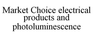 MARKET CHOICE ELECTRICAL PRODUCTS AND PHOTOLUMINESCENCE