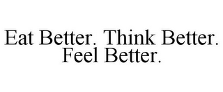 EAT BETTER. THINK BETTER. FEEL BETTER.