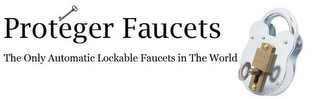 PROTEGER FAUCETS THE ONLY AUTOMATIC LOCKABLE FAUCETS IN THE WORLD