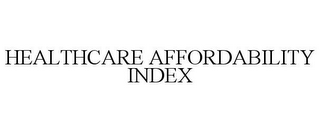 HEALTHCARE AFFORDABILITY INDEX