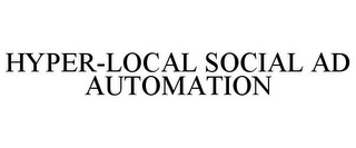 HYPER-LOCAL SOCIAL AD AUTOMATION