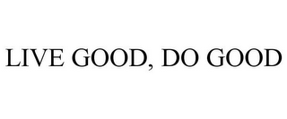 LIVE GOOD, DO GOOD